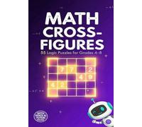 Math Cross-Figures for Grades 4-8: 55 Logic Puzzles That Build Mental Math, Problem-Solving & Critical Thinking Skills