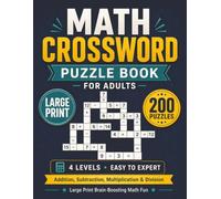 Math Crossword Puzzle Book for Adults: 200 Large Print Arithmetic Puzzles with Addition, Subtraction, Multiplication and Division - 4 Levels from Easy to Expert