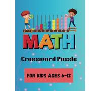 Math Crossword Puzzle for Kids Ages 6-12: Perfect Brain Training with 200 Pages with Addition, Subtraction, Multiplication and Division
