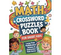Math Crossword Puzzles Book for Smart Kids: Large Print Multiplication, Division, Addition & Subtraction Math Games