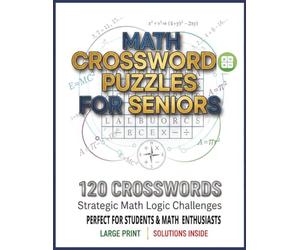 Math Crossword Puzzles for Seniors: 120 Crossword Puzzles with Solutions Inside Boost Memory, Logic & Math Skills with Engaging Brain Exercises Large Print Puzzle Book for Seniors & Adult Learners