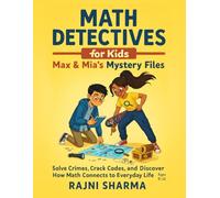 Math Detectives for Kids Max & Mia’s Mystery Files: Solve Crimes, Crack Codes, and Discover How Math Connects to Everyday Life Ages 9-12