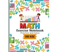 Math Exercise Notebook for Kids Practice and Solve with 120 Grid Page: The Perfect Notebook for Solving Math Problems and Improving Skills