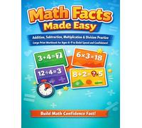 Math Facts Made Easy: Addition, Subtraction, Multiplication & Division Practice in Large Print for Ages 6-9 to Build Speed, Accuracy, and Confidence - ... for Daily Math Practice at Home or School!