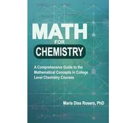 Math for Chemistry: A Comprehensive Guide to the Mathematical Concepts in College Level Chemistry Courses