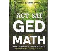 Math for GED SAT and ACT. Make SURE you pass your Test high!: A very good guide to pass a Math test like GED, ACT and SAT