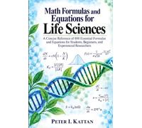 Math Formulas and Equations for Life Sciences: A Concise Reference of 800 Essential Formulas and Equations for Students, Beginners, and Experienced Researchers