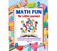 MATH FUN FOR LITTLE LEARNERS: 62 Pages of Adding, Subtracting, Missing Numbers, Tracing Numbers and More for 1st & 2nd Graders, Ages 6-8