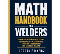Math Handbook for Welders: Essential Welding Calculations, Shop Formulas, Measurements, Geometry, Trigonometry, and Blueprint Reading