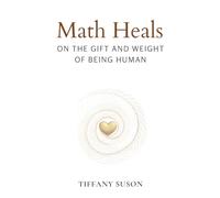 Math Heals: On the Gift and Weight of Being Human