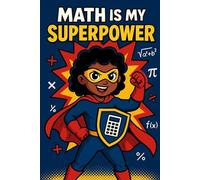 Math Is My Superpower - Premium Notebook for Smart Kids Who Love Numbers: STEM-Inspired Lined Journal | 6x9, 110 Pages | Perfect Gift for Back to School or Math-Loving Kids