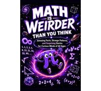 Math Is Weirder Than You Think: Amazing Math Facts, Strange Patterns, 100 Math Riddles, and Brain Teasers for Teens and Curious Minds