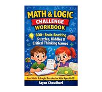MATH & LOGIC CHALLENGE WORKBOOK: 800+ Brain-Boosting Puzzles, Riddles & Critical Thinking Games
