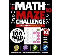 Math Maze Challenge: Addition Volume 10: 100 Addition Mazes for Kids Ages 6-8 | Build Addition Fluency, Confidence & Problem-Solving Skills