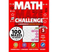 Math Maze Challenge: Addition Volume 5: 100 Addition Mazes for Kids Ages 6-8 | Build Addition Fluency, Confidence & Problem-Solving Skills