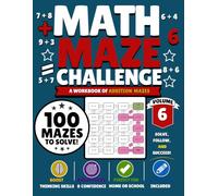 Math Maze Challenge: Addition Volume 6: 100 Addition Mazes for Kids Ages 6-8 | Build Addition Fluency, Confidence & Problem-Solving Skills