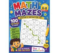 Math Mazes for Kids Ages 6-8: 100 Fun Addition & Subtraction Mazes to Build Math Skills, Problem-Solving, and Fact Fluency: A Fun Educational Workbook ... Classroom Practice, and Screen-Free Fun