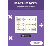 Math Mazes: Multiplication & Division: 90+ Maze Puzzles for Kids Ages 8-10 | Multiplication and Division Practice Workbook, Grades 3-5