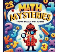 Math Mysteries : Solving Puzzles with Numbers: A Fun Journey Through Math Riddles and Problem-Solving for Kids Ages 6-12