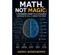 Math, Not Magic: A Founder’s Guide to AI in Business and What’s Really Under the Hood