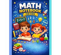 Math Notebook for Kids: Practice Workbook for Writing Numbers and Solving Problems: Lined Math Notebook for School, Homework, and Daily Practice (Ages 6-10)