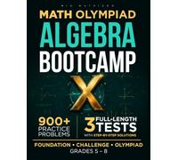 Math Olympiad Algebra Bootcamp: 900+ Problems, Multi-Level Practice, and 3 Full-Length Tests to Build Strong Algebra Skills and Confident Problem Solvers