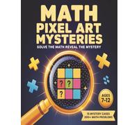 Math Pixel Art Mysteries: Solve Math Problems and Reveal Hidden Pictures: 15 Mystery Cases with Addition, Subtraction, Multiplication & Division | ... Pixel Art Activity Book for Kids Ages 7-12