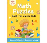 Math Puzzles Book for clever kids: Fun Math Activity Book for Kids to Learn Multiplication and Division - Engaging Exercises and Educational Games for Ages 6-10