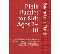 Math Puzzles for Kids Ages 7-10: 100 Fun Number Puzzles, Math Riddles, Patterns & Brain Games to Build Problem-Solving, Reasoning and Math Skills