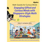 Math Quests for Curious Minds Algebra: Engaging Gifted and Curious Minds with Singapore-Style Math Strategies