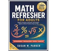 MATH REFRESHER FOR ADULTS: Relearn Fractions, Decimals, Percentages, Algebra & Word Problems Step by Step Self-Study Workbook for Adults Returning to ... Practice Problems with Complete Answer Keys
