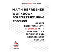 Math Refresher Workbook for Adults Returning to School: Master Essential Math in 30 Days with 600+ Practice Problems and Step-by-Step Lessons