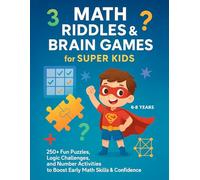 MATH RIDDLES & BRAIN GAMES FOR SUPER KIDS: 250+ Fun Puzzles, Logic Challenges, and Number Activities to Boost Early Math Skills & Confidence