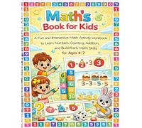 Math’s Book for Kids: A Fun and Interactive Math Activity Workbook to Learn Numbers, Counting, Addition, and Build Early Math Skills for Ages 4-7