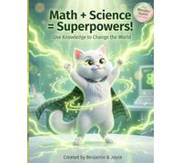 Math + Science = Superpowers!: Use Knowledge to Change the World