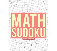 Math Sudoku Puzzle Book: 600 Easy, Medium & Hard Challenges Combining Multiplication, Division, Addition, Subtraction.