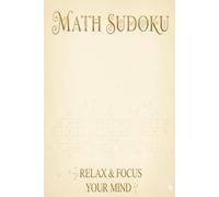 Math Sudoku Puzzle Book: Sudoku Puzzles for Math | Help Calm the Mind, Relax, and Focus | 6x9 Inches, 110 Pages | 50+ Puzzles | Solutions Included