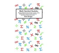 Math Symbol Sudoku: 100 Easy-Medium-Hard Sudoku puzzles using Mathematical Symbols with solutions and How-tu-Play instructions