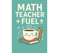 Math Teacher Fuel Notebook: Funny 120 Page Lined Journal for Coffee-Loving Math Teachers - Perfect Gift for Appreciation & Daily Notes