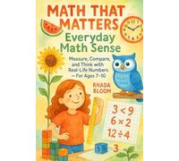 Math That Matters: Everyday Math Sense: Measure, Compare, and Think with Real-Life Numbers - For Ages 7-10