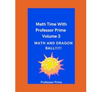 Math Time With Professor Prime Volume 3: Math and Dragon Ball!!!!!