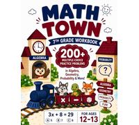 Math Town - 7th Grade Workbook: 200+ Multiple-Choice Practice Problems in Algebra, Geometry, Probability & More - For Ages 12-13