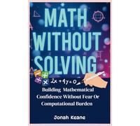 Math without Solving: Building mathematical confidence without fear or computational burden