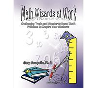 Math Wizards at Work: Challenging Trade and Standards Based Math Problems to Inspire Your Students!