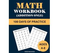 Math Workbook for Age 4-8 (Addition Only): 100 Days of Simple to Advanced Addition: 100 days of times exercises to ensure your child masters addition