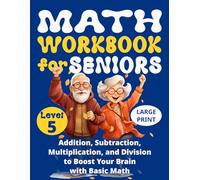 Math Workbook for Seniors (Level 5): Addition, Subtraction, Multiplication, and Division to Boost Your Brain with Basic Math