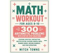 Math Workout for Ages 8-10: 300 Arithmetic Problems with Step-by-Step Solutions: Covering Addition, Subtraction, Multiplication, Division, Mental ... Bonds, Missing Numbers, and Four Operations