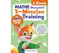 Mathe 2. Klasse Übungsheft: 5-Minuten Training mit Matti Mathefuchs - Durch Spaß zu guten Noten. Mit spielerischen Übungen, spannenden Knobelaufgaben und Tests zum Matheprofi im Zahlenraum bis 100