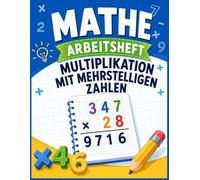Mathe Arbeitsheft Multiplikation Mit Mehrstelligen Zahlen: Mathe-Übungsheft zum Erlernen mehrstelliger Multiplikation für die 5., 6. und 7. Klasse | Rechenübungen für Kinder