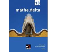 mathe.delta Bayern 13: Mathematik für das Gymnasium